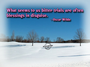 ... to us bitter trials are often blessings In disguise ~ Blessing Quote