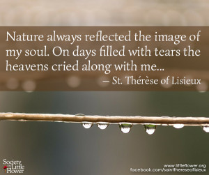Nature always reflected the image of my soul - St. Therese of Lisieux ...