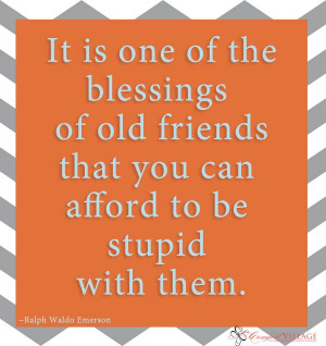 The blessing of old friends. ~Ralph Waldo Emerson