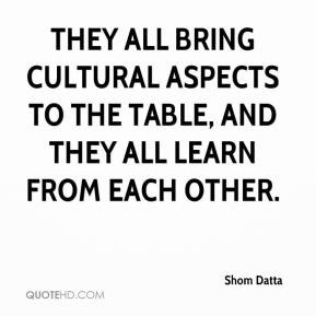 They all bring cultural aspects to the table, and they all learn from ...