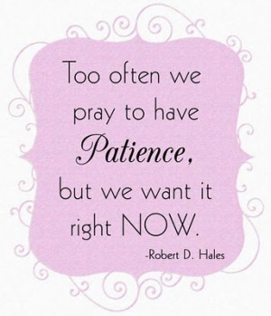 Patience - another great quote from LDS General Conference - Robert D ...