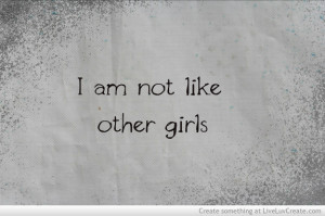 cute, diffrent, girls, i am not like other girls, love, pretty, quote ...