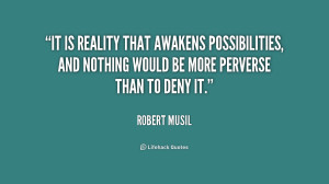 It is reality that awakens possibilities, and nothing would be more ...