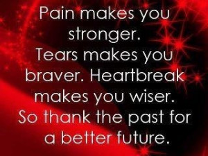 ... . Heartbreak Makes you wiser. So thank the past for a better future