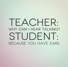 ... Why can I hear talking? Student: Because you have ears. #funny #quotes