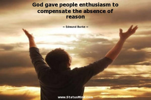 enthusiasm to compensate the absence of reason - Edmund Burke Quotes ...