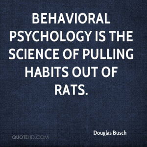 Behavioral psychology is the science of pulling habits out of rats.