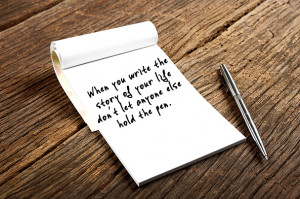 When writing the story of your life, don’t let anyone else hold the ...