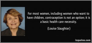 ... not an option; it is a basic health care necessity. - Louise Slaughter