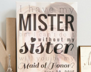 Will you be my Maid of Honor Print, I have my Mister, but can't do it ...