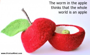 ... thinks that the whole world is an apple - Wise Quotes - StatusMind.com