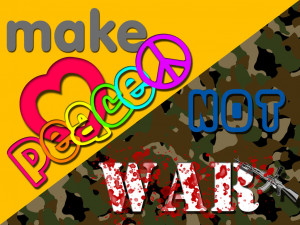 Make Peace Not War...