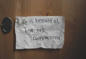 Life is beautiful, But it's complicated.