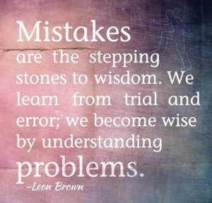 Mistakes are the Stepping stones to Wisdom