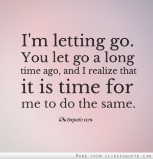Letting Go You Let Go A Long Time Ago, And I Realize That It Is ...