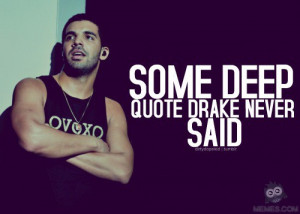 Some deep quote drake never said