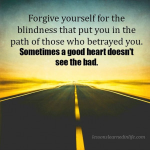 Quote: Forgive Yourself For The Blindness That Put You In The Path Of ...