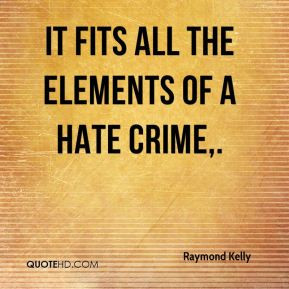 Raymond Kelly It fits all the elements of a hate crime