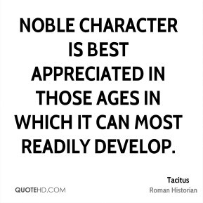 Noble character is best appreciated in those ages in which it can most ...