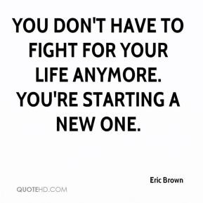 You don't have to fight for your life anymore. You're starting a new ...