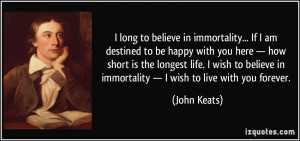 long to believe in immortality... If I am destined to be happy with ...