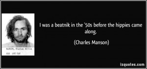 was a beatnik in the '50s before the hippies came along. - Charles ...