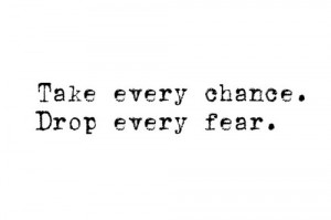 , phrases, quote, quotes, sayings, take every chance drop every fear ...