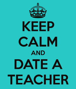 KEEP CALM AND DATE A TEACHER - KEEP CALM AND CARRY ON Image Generator ...