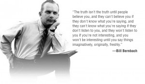 Bill Bernbach (another potential cast member of Mad Men) said it best.