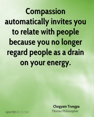 Compassion automatically invites you to relate with people because you ...