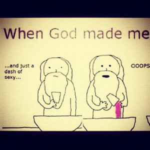hahaha! 'when god made me'