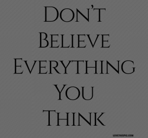 dont believe everything you think
