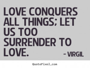 Sayings about love - Love conquers all things; let us too surrender to ...
