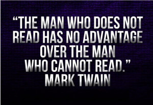 The man who does not read has no advantage over the man who cannot ...