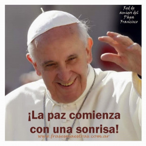 La Paz Comienza Con Una Sonrisa , frases del Papa Francisco.