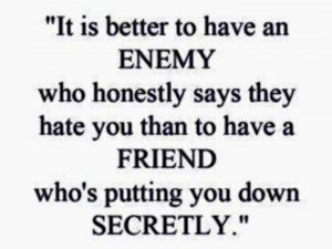 better to have an enemy who honestly says they hate you than to have ...