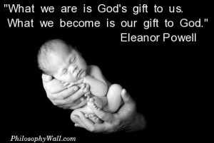 What we are is God's gift to us. - philosophy