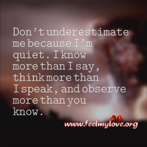 ... quiet . I know more than I say, think more than I speak, and observe