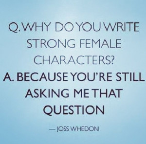 write such strong female characters joss whedon # writing # quotes