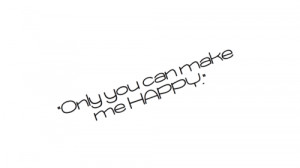 Only You Can Make Me Happy ~ Happiness Quote
