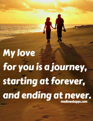 ... is a journey, starting at forever and ending at never” ~ Love Quote