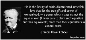 It is in the faculty of noble, disinterested, unselfish love that lies ...