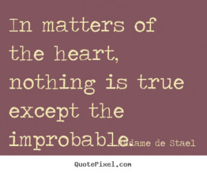 In matters of the heart, nothing is true except the improbable ...