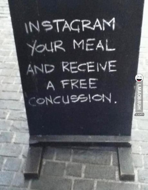 Instagram your meal and receive a free concussion.