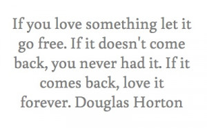 If you love something let it go free. If it...