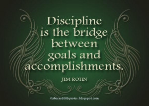 Discipline is the bridge between goals and accomplishments goal quote