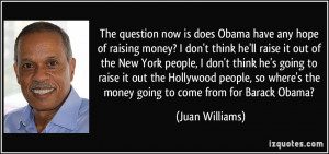 does Obama have any hope of raising money? I don't think he'll raise ...