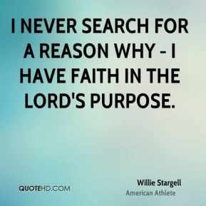 ... never search for a reason why - I have faith in the Lord's purpose