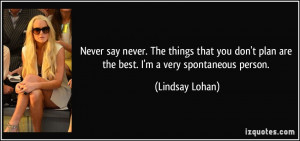 ... plan are the best. I'm a very spontaneous person. - Lindsay Lohan