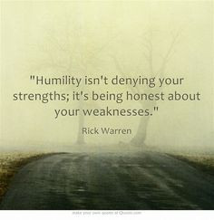 ... strengths; it's being honest about your weaknesses.